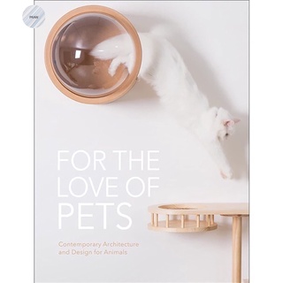 FOR THE LOVE OF PETS: CONTEMPORARY ARCHITECTURE AND DESIGN FOR ANIMALS