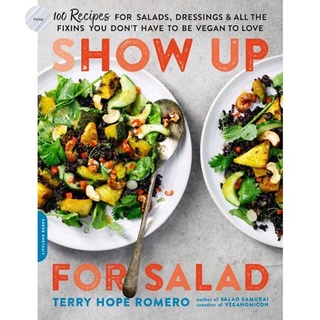 Show Up for Salad: 100 More Recipes for Salads, Dressings, and All the Fixins You Dont Have to Be Vegan to Love