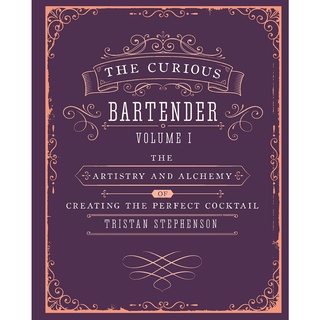 The Curious Bartender : The Artistry &amp; Alchemy of Creating the Perfect Cocktail