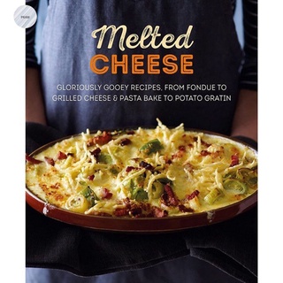 MELTED CHEESE: GLORIOUSLY GOOEY RECIPES, FROM FONDUE TO GRILLED CHEESE &amp; PASTA BAKE TO POTATO GRATIN