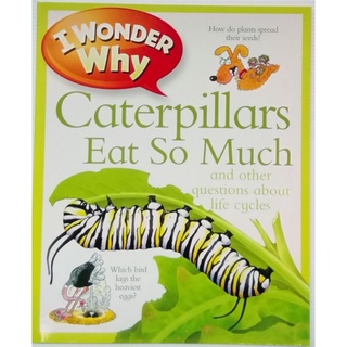 I wonder why- Caterpillar eat so much and other questions about life cycles