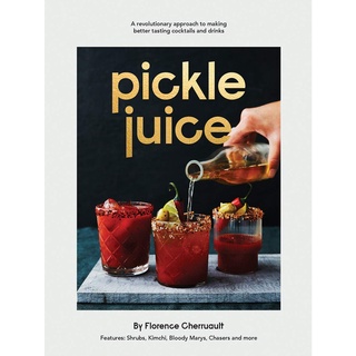 Pickle Juice : A Revolutionary Approach to Making Better-Tasting Cocktails and Drinks