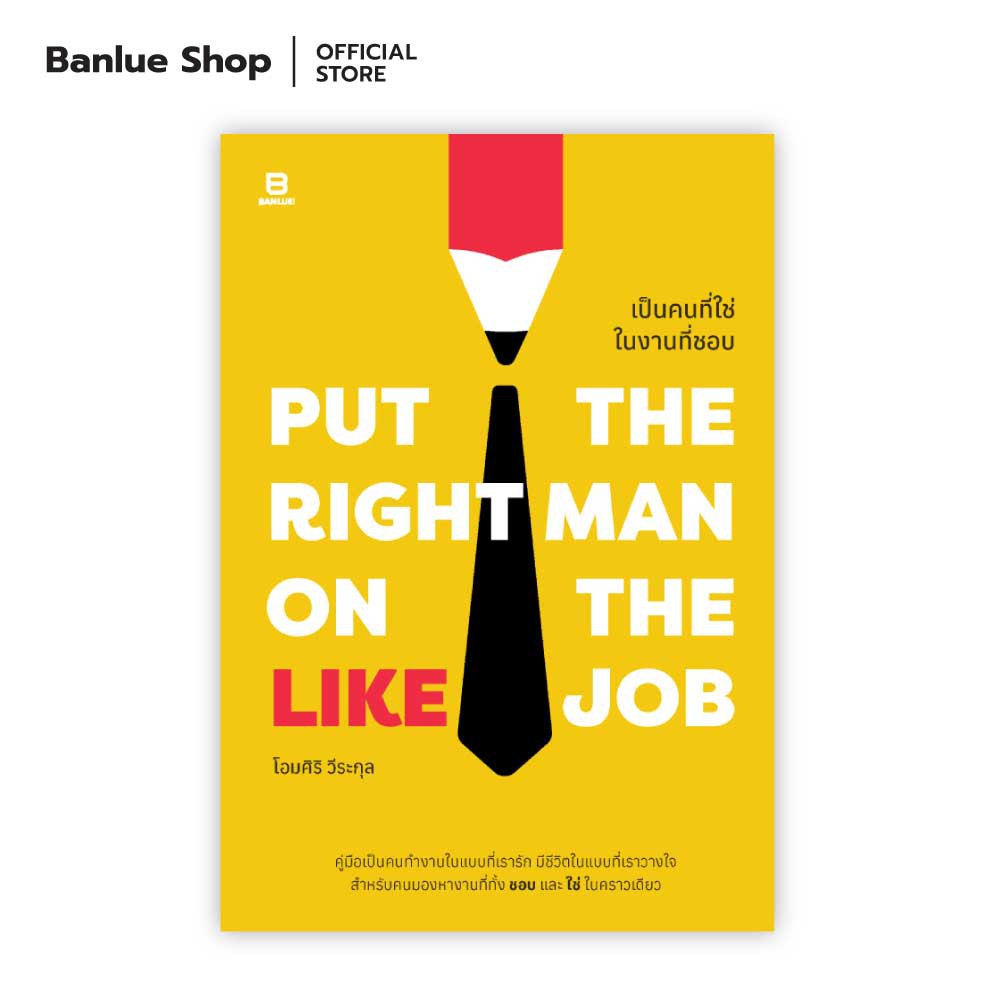 PUT THE RIGHT MAN ON THE LIKE JOB เป็นคนที่ใช่ในงานที่ชอบ : โอมศิริ วีระกุล : Banlue Books