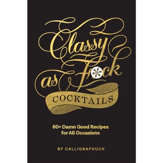 Classy as Fuck Cocktails : 60+ Damn Good Recipes for All Occasions