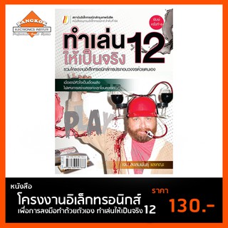 หนังสือ ทำเล่นให้เป็นจริง 12 โครงงานอิเล็กทรอนิกส์ เพื่อการลงมือทำด้วยตัวเอง