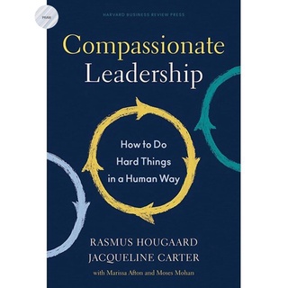 COMPASSIONATE LEADERSHIP : HOW TO DO HARD THINGS IN A HUMAN WAY