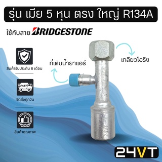 หัวอัดสาย (รุ่น เมีย 5 หุน ตรง ใหญ่ เกลียวโอริง + ที่เติมน้ำยา R134a) ใช้กับสาย BRIDGESTONE บริดจสโตน อลูมิเนียม หัวอัด