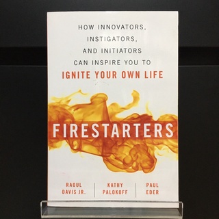 Firestarters : How Innovators, Instigators, and Initiators Can Inspire You to Ignite Your Own Life - Raoul Davis JR.