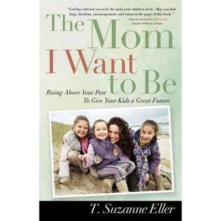 The Mom I Want to Be: Rising Above Your Past to Give Your Kids a Great Future (สภาพสมบูรณ์ 90%)