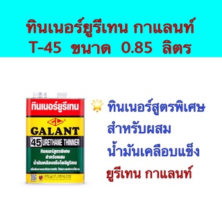 ทินเนอร์ยูรีเทน กาแลนท์ T-45 ขนาด 0.85 ลิตร สูตรพิเศษสำหรับผสมน้ำมันเคลือบแข็งโพลียูรีเทน