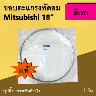 ขอบตะแกรงพัดลม Mitsubishi 18 นิ้ว สีเทา (ของแท้) : ขอบตะแกรงพัดลมมิตซูบิชิ ขอบพัดลม ยี่ห้อ มิตซูบิชิ อะไหร่พัดลม เทา แท้