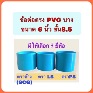 ข้อต่อตรงPVC บาง ขนาด 6 นิ้ว ชั้น 8.5 มให้เลือก 3 ยี่ห้อ ตราช้าง(SCG) ตราLS ตราPS จำนวน 1 ตัว