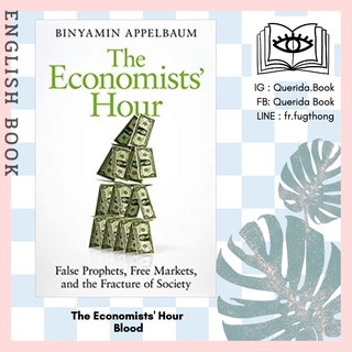 [Querida] หนังสือภาษาอังกฤษ The Economists Hour : How the False Prophets of Free Markets by Binyamin Appelbaum