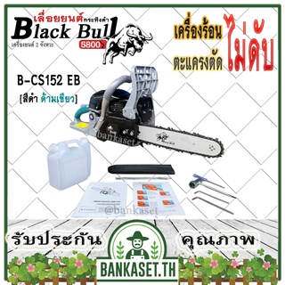 Black Bull เลื่อยยนต์ กระทิงดำ รุ่น B-CS152 [สีดำ ด้ามสีเขียว] เครื่อง5800 ดึงเบาสตาร์ทง่าย เลื่อยกระทิงดำ