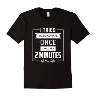 เสื้อยืดแขนสั้น พิมพ์ลาย I Tried To Be Normal Once Worst 2 Minutes of My Life สําหรับผู้ชาย