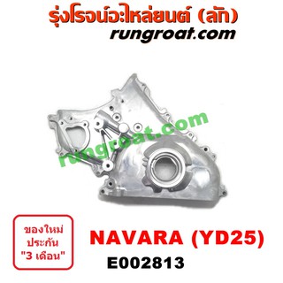 E002813 ฝาหน้าเครื่อง นิสสัน นาวาร่า NISSAN NAVARA ฝาหน้าเครื่องYD25 ปั๊มน้ำมันเครื่อง D40 YD25 ฝาหน้า ดีเซล