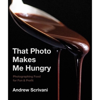 That Photo Makes Me Hungry : Photographing Food for Fun &amp; Profit