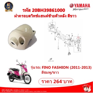 ฝาครอบสวิทช์แฮนด์ซ้ายตัวหลัง สีขาว FINO FASHION(2011-2013) แท้ศูนย์YAMAHA รหัสสินค้า:  20BH39861000