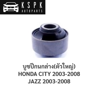 บูชปีกนกล่าง ตัวใหญ่ HONDA CITY, JAZZ 2003-2008 / 51391-SEL-T01