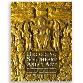 DECODING SOUTHEAST ASIAN ART STUDIES IN HONOR OF PIRIYA KRAIRIKSH