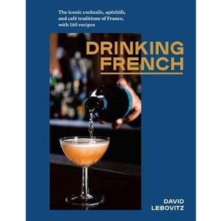 ใหม่พร้อมส่ง DRINKING FRENCH: THE ICONIC COCKTAILS, AP RITIFS, AND CAF TRADITIONS OF FRANCE,