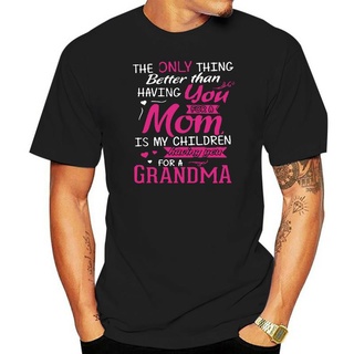 เสื้อยืดครอปเสื้อยืด พิมพ์ลาย The Only Thing Better Than Having You For A Mom Is My Kids Having You For A Grandma สําหรั