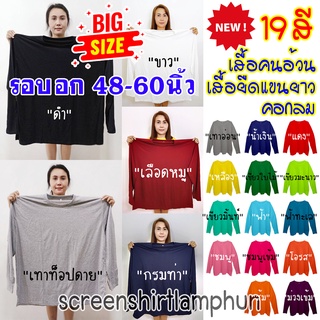 (ใหม่19สี) เสื้อแขนยาวคนอ้วน  คอกลม ไซส์ใหญ่สะใจ ใส่สบาย Big Size 48"-60" มีสีเยอะ พร้อมส่ง