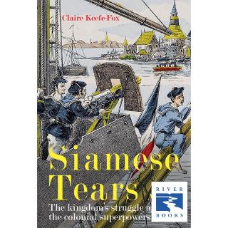 Riverbooks หนังสือประวัติศาสตร์ : Siamese Tears The kingdom’s struggle against the colonial superpowers