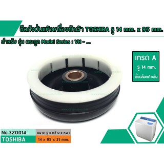 ซีลถังปั่นแห้งเครื่องซักผ้าโตชิบ้า TOSHIBA รู 14 mm. x 95 mm.  สำหรับ รุ่น ตระกูล Model Series : VH - ... #320014