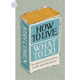 HOW TO LIVE. WHAT TO DO: LIFE LESSONS FROM LITERATURE(Hardcover)