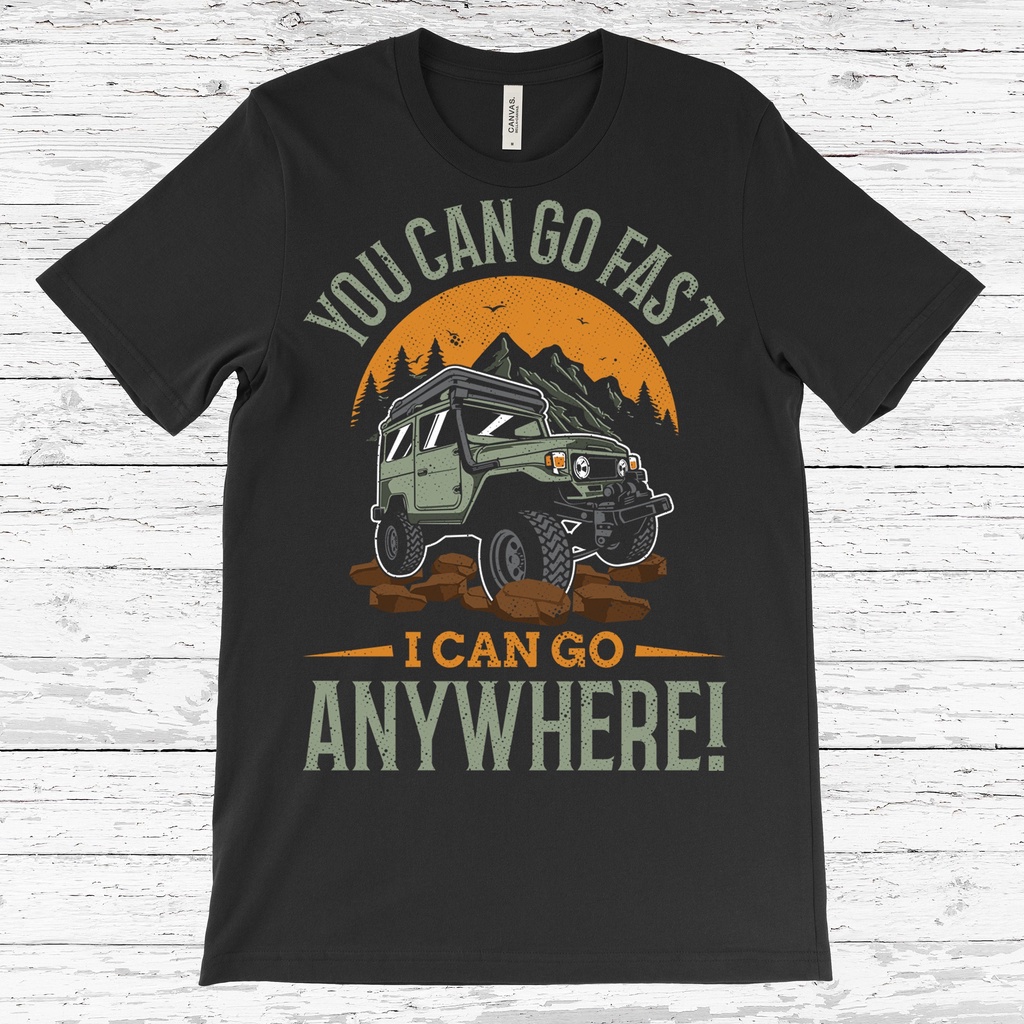 เสื้อยืด พิมพ์ลาย You Can Go Fast But I Can Go Anywhere Off Road Style 4x4 Jeep Safari Off Roading ข
