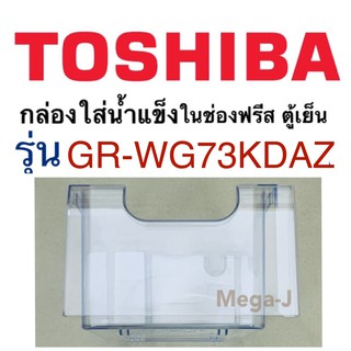 โตชิบา อะไหล่ตู้เย็น Toshiba กล่องใส่น้ำแข็ง กล่องน้ำแข็ง ในช่องฟรีสรุ่นGR-WG73KDAZ ตู้เย็นโตชิบา กล่องใส่น้ำแข็งIce Box