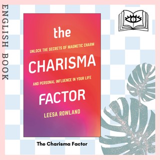 The Charisma Factor : Unlock the Secrets of Magnetic Charm and Personal Influence in Your Life by Leesa Rowland