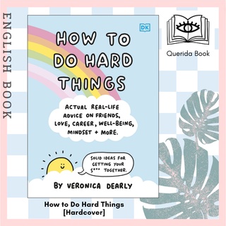 How to Do Hard Things : Actual Real Life Advice on Friends, Love, Career, Wellbeing, Mindset, and More. [Hardcover]