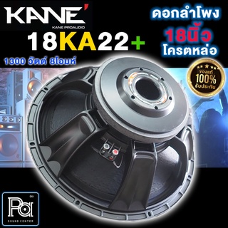 ลำโพง KANE 18 KA 22+ PLUS SPEAKER ดอกลำโพง 18 นิ้ว โครงหล่อ ว้อยส์ 4 นิ้ว 1300 วัตต์ 18KA22+ 18-KA22+ คาเนะ 18"