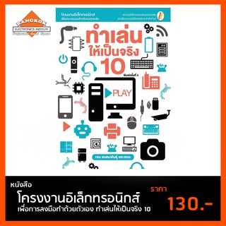 หนังสือ ทำเล่นให้เป็นจริง 10 โครงงานอิเล็กทรอนิกส์ เพื่อการลงมือทำด้วยตัวเอง