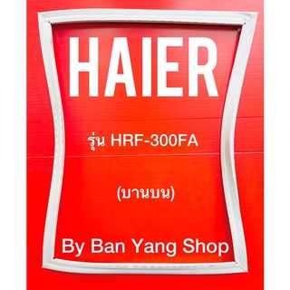 ขอบยางตู้เย็น HAIER รุ่น HRF-300FA (บานบน)