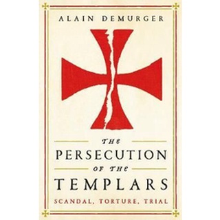 หนังสือใหม่พร้อมส่ง PERSECUTION OF THE TEMPLARS, THE: SCANDAL, TORTURE, TRIAL