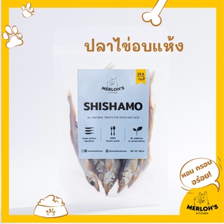 ขนมสุนัข ขนมแมว ปลาไข่อบแห้งทั้งตัว shishamo 100% Merlohs Kitchen ขนาด 50/80 กรัม