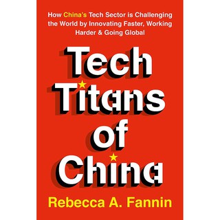 Tech Titans of China : How Chinas Tech Sector Is Challenging the World by Innovating Faster, Working Harder