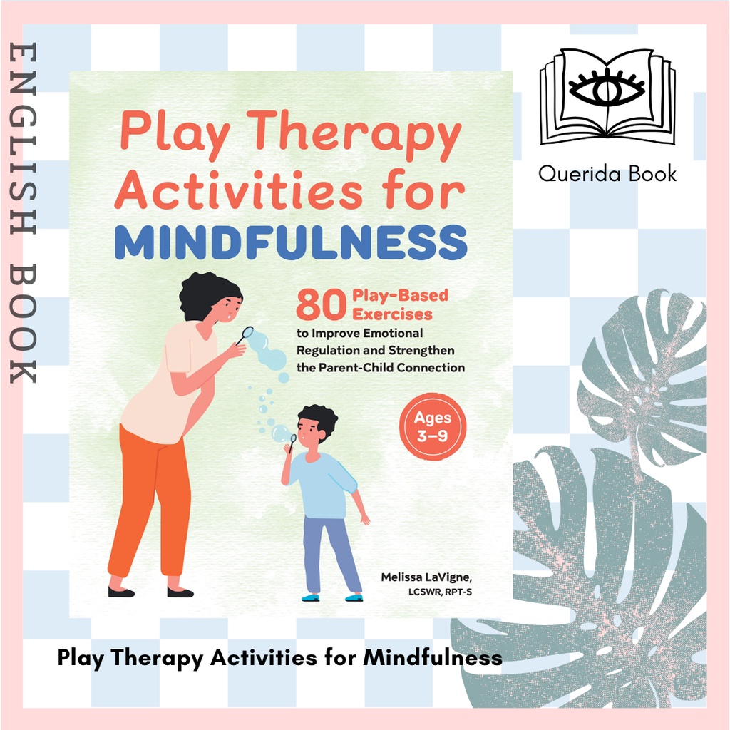 Play Therapy Activities for Mindfulness : 80 Play-Based Exercises to Improve Emotional Regulation by Melissa LaVigne