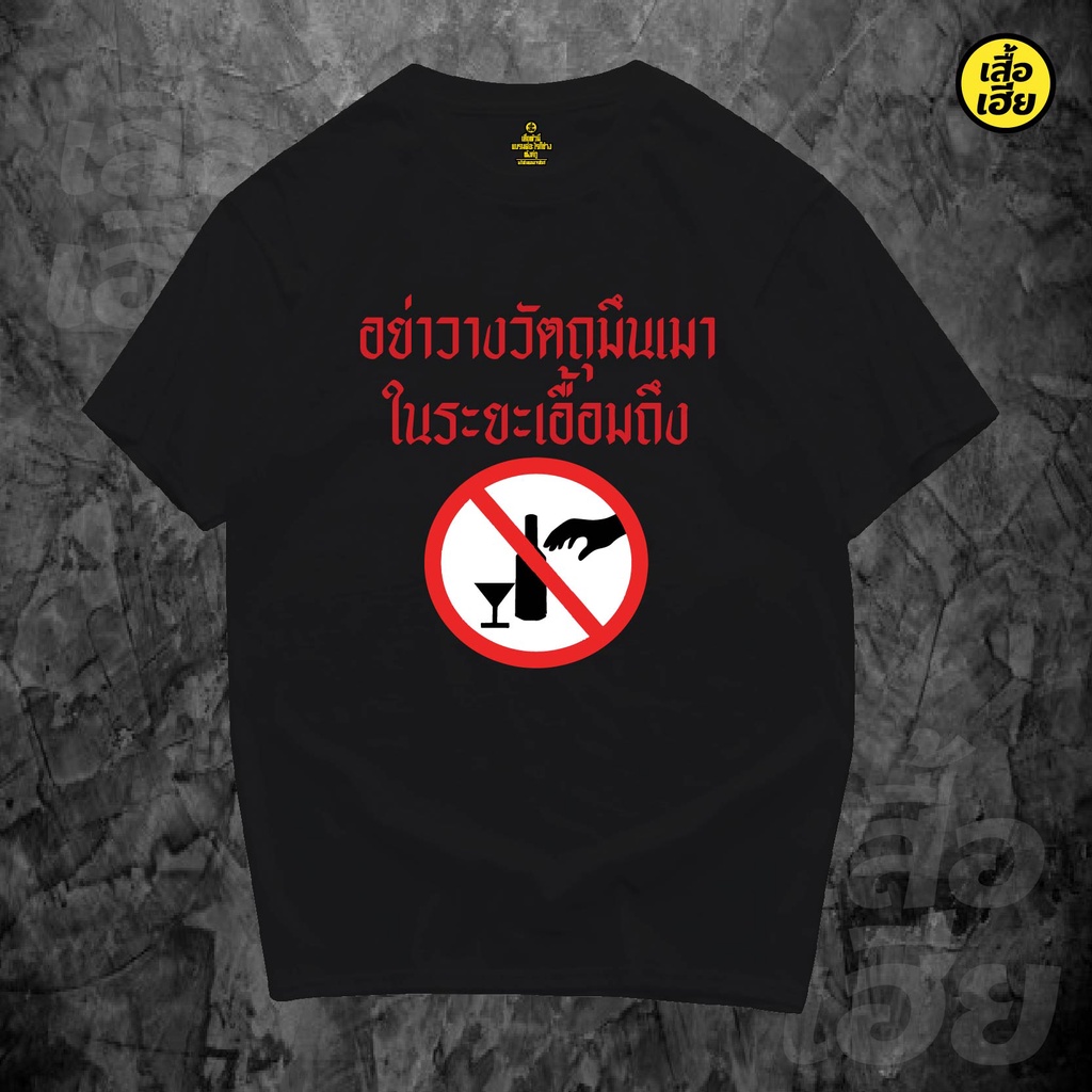 ( พร้อมส่งเสื้อเฮีย ) เสื้อ อย่าวางวัตถุมึนเมาในระยะเอื้อมถึง Cotton 100% มีสองสี