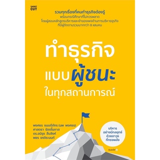 ทำธุรกิจแบบผู้ชนะในทุกสถานการณ์ : พงศธร ธนบดีภัทร (นพ พงศธร) และคณะ : Shortcut