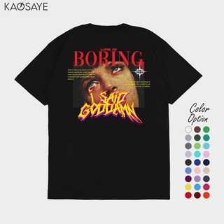 Kaosaye - Life Is Boring Goddamn เสื้อยืด สําหรับผู้ชาย และผู้หญิง