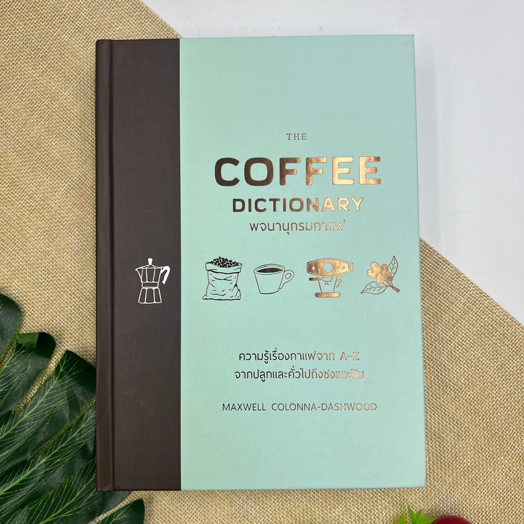 พจนานุกรมกาแฟ : The Coffee Dictionary ความรู้เรื่องกาแฟจาก A-Z จากปลูกและคั่วจนไปถึงชงและชิม ฉบับปกแ