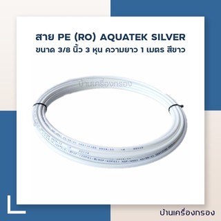 [บ้านเครื่องกรอง] สาย PE (RO) AQUATEK SILVER - ขขนาด 3/8 นิ้ว  3 หุน ความยาว 1 เมตร สีขาว (200M/R)