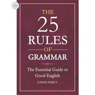 THE 25 RULES OF GRAMMAR : THE ESSENTIAL GUIDE TO GOOD ENGLISH