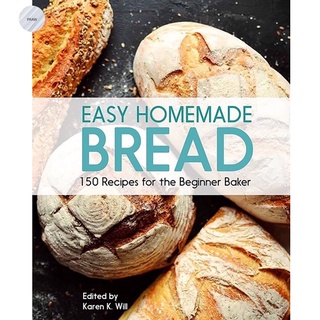 Easy Homemade Bread: 150 Recipes for the Beginning Bakery