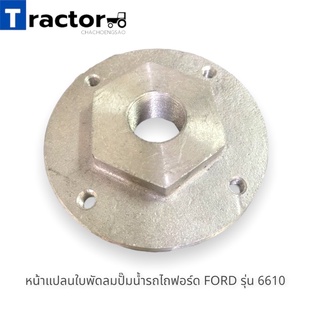 หน้าแปลนใบพัดลมปั๊มน้ำรถไถฟอร์ด FORD รุ่น 6610