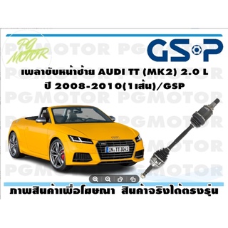 เพลาขับหน้าซ้าย AUDI TT (MK2) 2.0 L ปี 2008-2010(1เส้น)/GSP